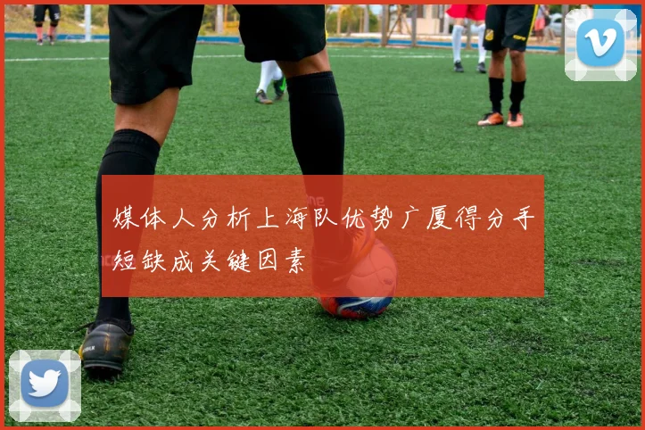 媒体人分析上海队优势广厦得分手短缺成关键因素
