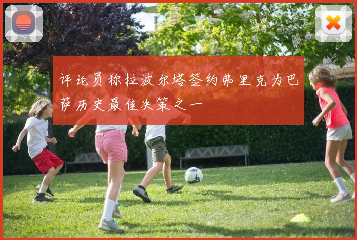 评论员称拉波尔塔签约弗里克为巴萨历史最佳决策之一