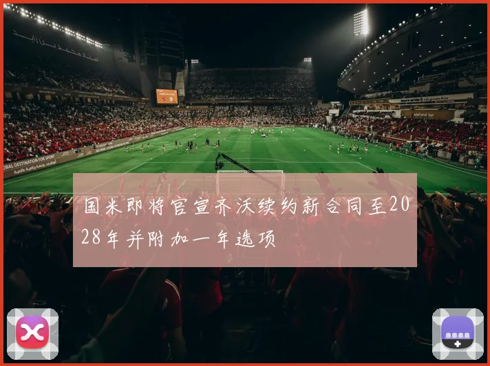 国米即将官宣齐沃续约新合同至2028年并附加一年选项