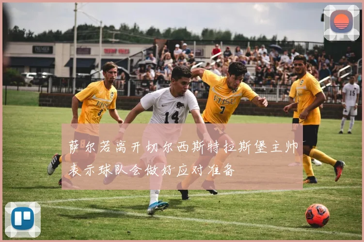 萨尔若离开切尔西斯特拉斯堡主帅表示球队会做好应对准备
